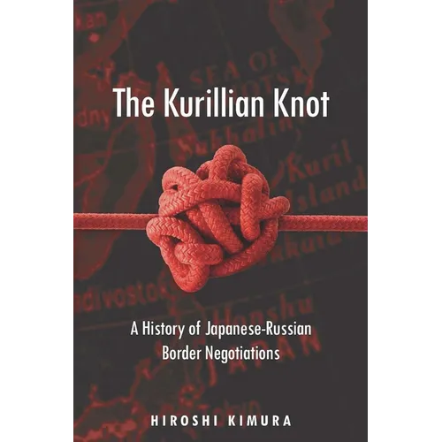 The Kurillian Knot: A History of Japanese-Russian Border Negotiations - Hardcover