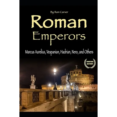 Roman Emperors: Marcus Aurelius, Vespanian, Hadrian, Nero, and Others - Paperback
