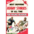 The Most Inspiring Rugby Stories of All Time For Young Readers: 20+ Inspirational Stories, 100+ Rugby Trivia, and a Quiz Chapter: The Ultimate Rugby B - Paperback