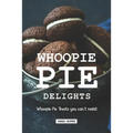 Whoopie Pie Delights: Whoopie Pie Treats You Can't Resist - Paperback