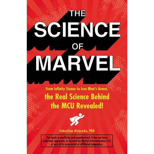 The Science of Marvel: From Infinity Stones to Iron Man's Armor, the Real Science Behind the McU Revealed! - Paperback