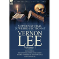 The Collected Supernatural and Weird Fiction of Vernon Lee: Volume 1-Including Five Novelettes and Eight Short Stories of the Strange and Unusual - Hardcover