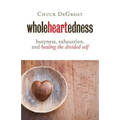 Wholeheartedness: Busyness, Exhaustion, and Healing the Divided Self - Paperback