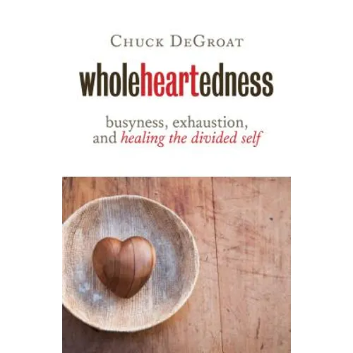 Wholeheartedness: Busyness, Exhaustion, and Healing the Divided Self - Paperback