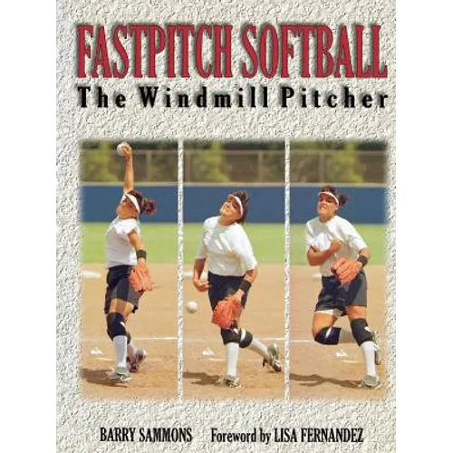 Fastpitch Softball Fastpitch Softball: The Windmill Pitcher the Windmill Pitcher - Paperback