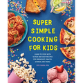 Super Simple Cooking for Kids: Learn to Cook with 50 Fun and Easy Recipes for Breakfast, Snacks, Dinner, and More! - Paperback