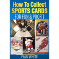 How To Collect Sports Cards: For Profit & Fun - Paperback