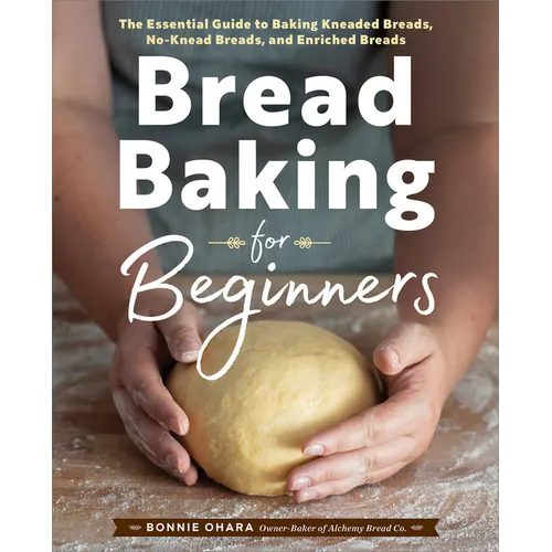 Bread Baking for Beginners: The Essential Guide to Baking Kneaded Breads, No-Knead Breads, and Enriched Breads - Paperback