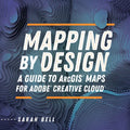 Mapping by Design: A Guide to ArcGIS Maps for Adobe Creative Cloud - Paperback