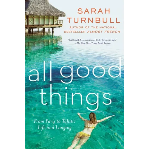 All Good Things: From Paris to Tahiti: Life and Longing - Paperback