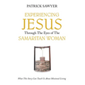 Experiencing Jesus Through The Eyes of The Samaritan Woman: What This Story Can Teach Us About Missional Living - Hardcover