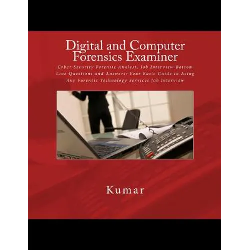 Digital and Computer Forensics Examiner: Cyber Security Forensic Analyst, Job Interview Bottom Line Questions and Answers: Your Basic Guide to Acing A - Paperback