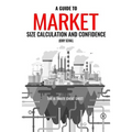 A Guide to Market Size Calculation and Confidence: The Ultimate Cheat Sheet - Paperback