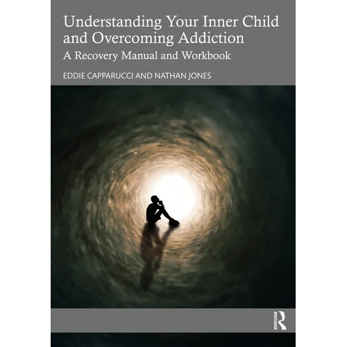 Understanding Your Inner Child and Overcoming Addiction: A Recovery Manual and Workbook - Paperback