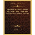 Restorations of Masonic Geometry and Symbolry Being a Dissertation on the Lost Knowledges of the Lodge - Paperback