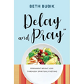 Delay and Pray: Permanent Weight Loss Through Spiritual Fasting - Paperback