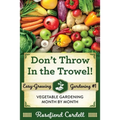 Don't Throw In the Trowel: Vegetable Gardening Month by Month - Paperback