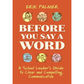 Before You Say a Word: A School Leader's Guide to Clear and Compelling Communication - Paperback
