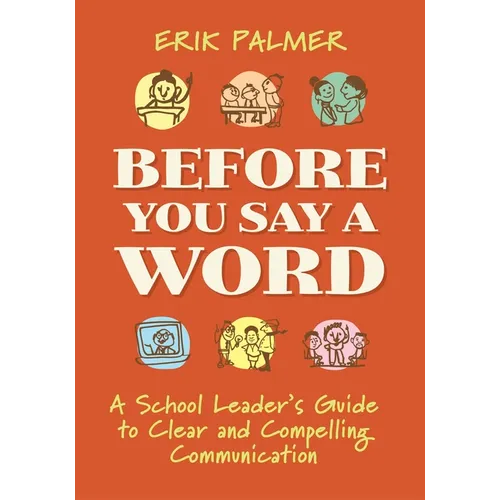 Before You Say a Word: A School Leader's Guide to Clear and Compelling Communication - Paperback