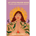 My Little Prayer Book: 75 Prayers, Poems & Mantras for Illumination - Paperback