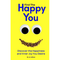 Find The Happy You: Discover the Happiness and Inner Joy You Desire - Paperback