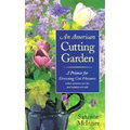 An American Cutting Garden: A Primer for Growing Cut Flowers Where Summers Are Hot and Winters Are Cold - Hardcover
