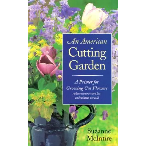 An American Cutting Garden: A Primer for Growing Cut Flowers Where Summers Are Hot and Winters Are Cold - Hardcover