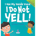 I Use My Inside Voice. I Do Not Yell!: An Affirmation-Themed Toddler Book About Yelling (Ages 2-4) - Hardcover