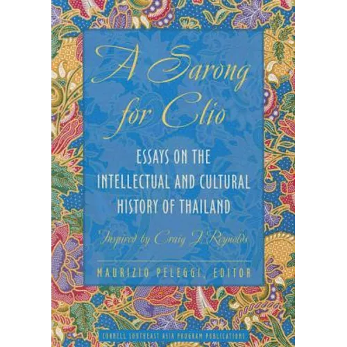 A Sarong for Clio: Essays on the Intellectual and Cultural History of Thailand--Inspired by Craig J. Reynolds - Paperback
