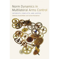 Norm Dynamics in Multilateral Arms Control: Interests, Conflicts, and Justice - Paperback