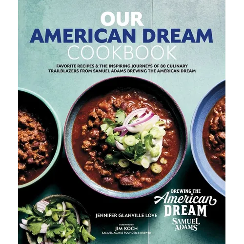 Our American Dream Cookbook: Favorite Recipes & Inspiring Journeys of 80 Culinary Trailblazers from Samuel Adams Brewing the American Dream - Hardcover
