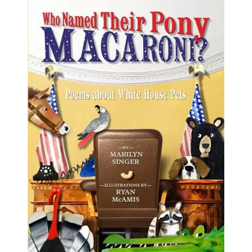 Who Named Their Pony Macaroni?: Poems about White House Pets - Hardcover