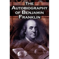The Autobiography of Benjamin Franklin: In His Own Words, the Life of the Inventor, Philosopher, Satirist, Political Theorist, Statesman, and Diplomat - Paperback