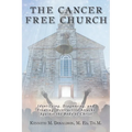 The Cancer Free Church: Identifying, Diagnosing, and Treating Destructive Attacks Against the Body of Christ - Paperback