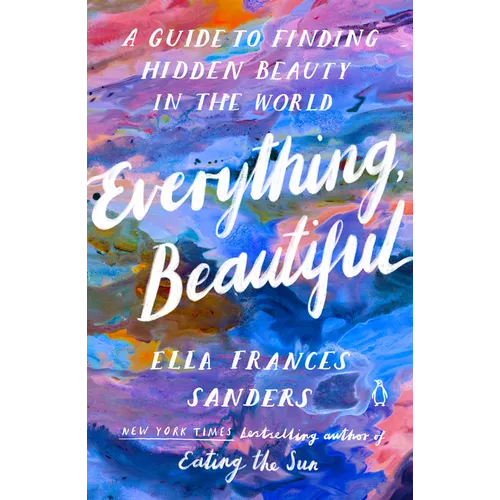 Everything, Beautiful: A Guide to Finding Hidden Beauty in the World - Paperback