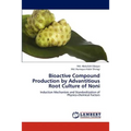 Bioactive Compound Production by Advantitious Root Culture of Noni - Paperback