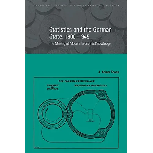 Statistics and the German State, 1900 1945: The Making of Modern Economic Knowledge - Paperback