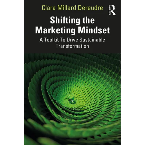 Shifting the Marketing Mindset: A Toolkit To Drive Sustainable Transformation - Paperback