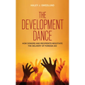 The Development Dance: How Donors and Recipients Negotiate the Delivery of Foreign Aid - Paperback