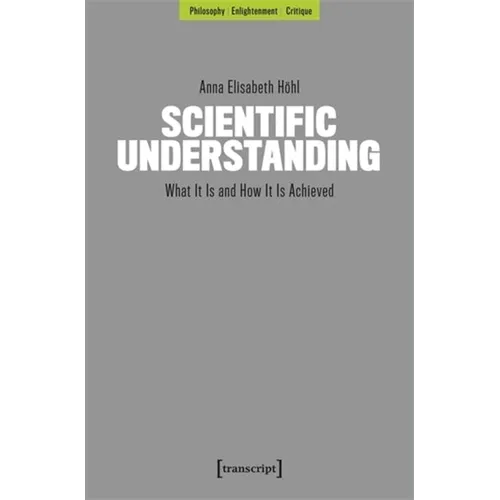 Scientific Understanding: What It Is and How It Is Achieved - Paperback