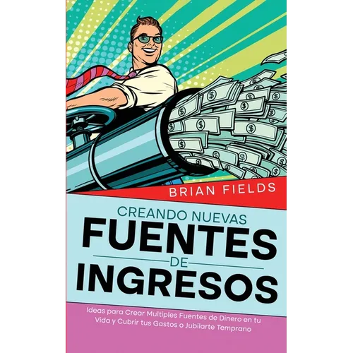 Creando Nuevas Fuentes de Ingresos: Ideas para Crear Multiples Fuentes de Dinero en tu Vida y Cubrir tus Gastos o Jubilarte Temprano - Paperback
