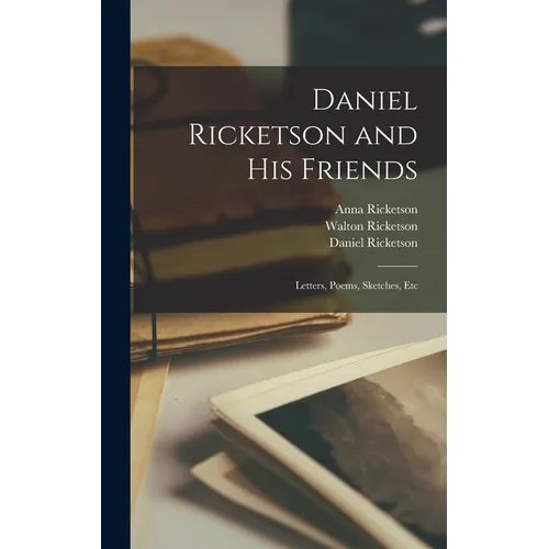 Daniel Ricketson and his Friends; Letters, Poems, Sketches, Etc - Hardcover