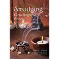 Smudging: Clear Negative Energy From Your Home & Life - Paperback
