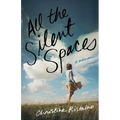 All the Silent Spaces: A Memoir - Paperback