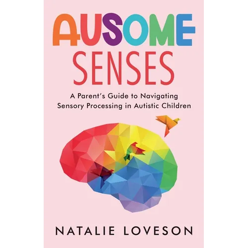 Ausome Senses A Parent's Guide to Navigating Sensory Processing in Autistic Children - Paperback