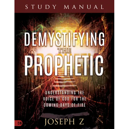 Demystifying the Prophetic Manual: Understanding the Voice of God for the Coming Days of Fire - Paperback