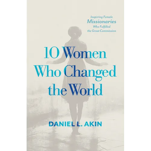 10 Women Who Changed the World: Inspiring Female Missionaries Who Fulfilled the Great Commission - Paperback