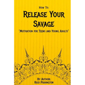 How to: Release Your Savage: Motivation for Teens and Young Adults - Paperback