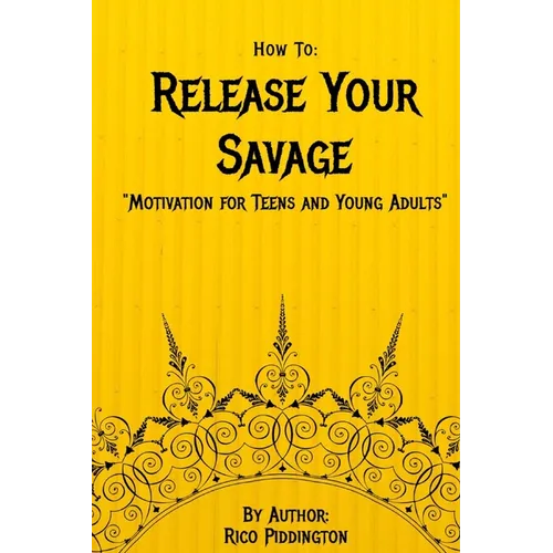 How to: Release Your Savage: Motivation for Teens and Young Adults - Paperback
