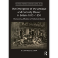 The Emergence of the Antique and Curiosity Dealer in Britain 1815-1850: The Commodification of Historical Objects - Paperback